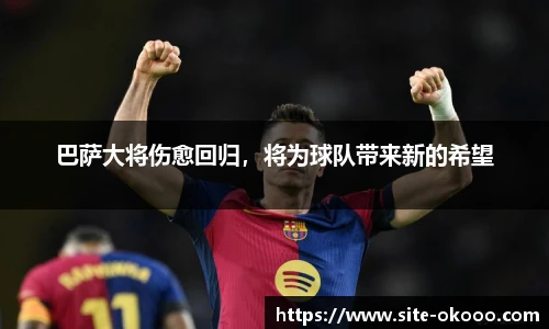 巴萨大将伤愈回归，将为球队带来新的希望
