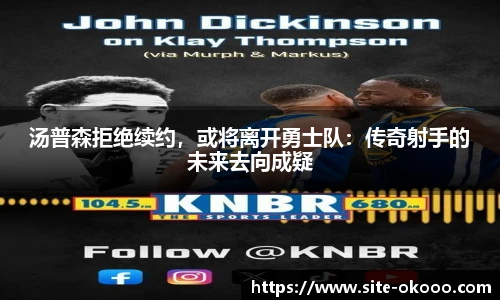 汤普森拒绝续约，或将离开勇士队：传奇射手的未来去向成疑