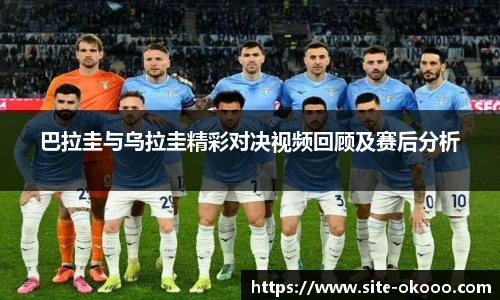 巴拉圭与乌拉圭精彩对决视频回顾及赛后分析