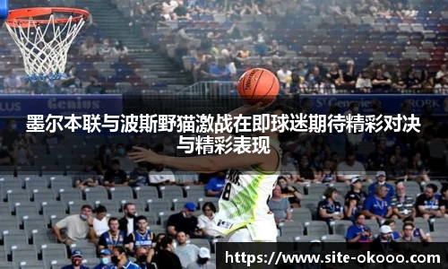 墨尔本联与波斯野猫激战在即球迷期待精彩对决与精彩表现