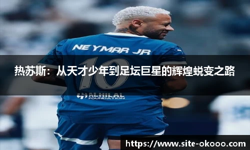 热苏斯：从天才少年到足坛巨星的辉煌蜕变之路
